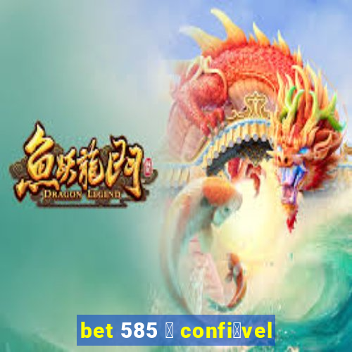 bet 585 茅 confi谩vel