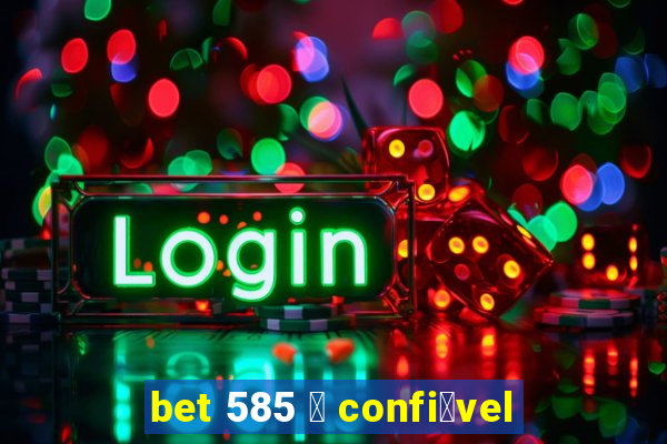 bet 585 茅 confi谩vel