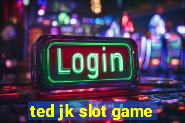 ted jk slot game