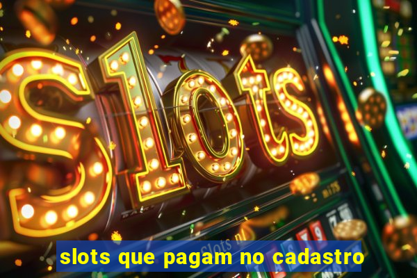 slots que pagam no cadastro