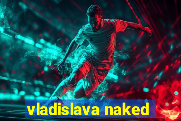 vladislava naked