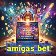 amigas bet