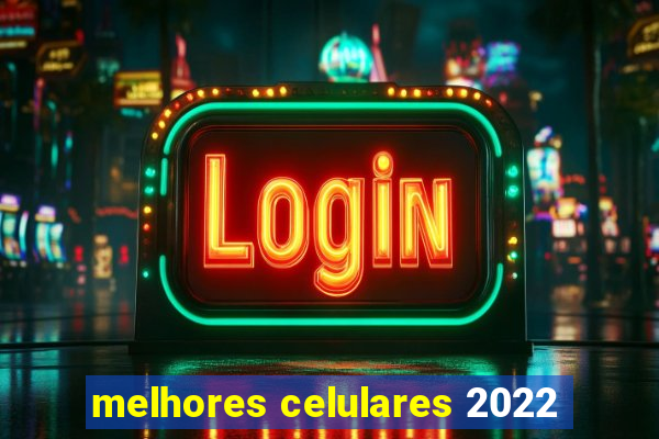 melhores celulares 2022