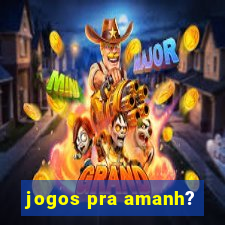 jogos pra amanh?