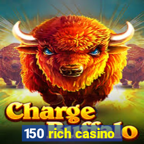 150 rich casino