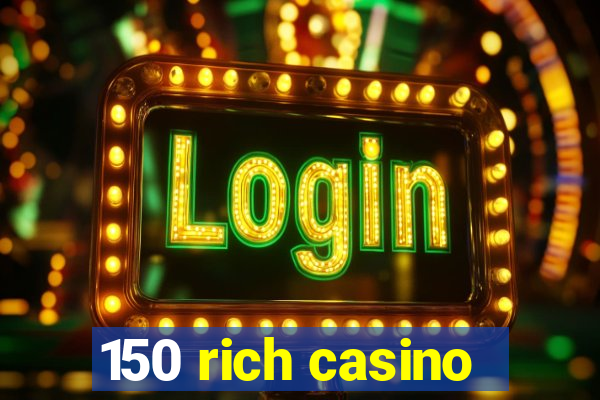 150 rich casino