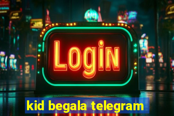 kid begala telegram