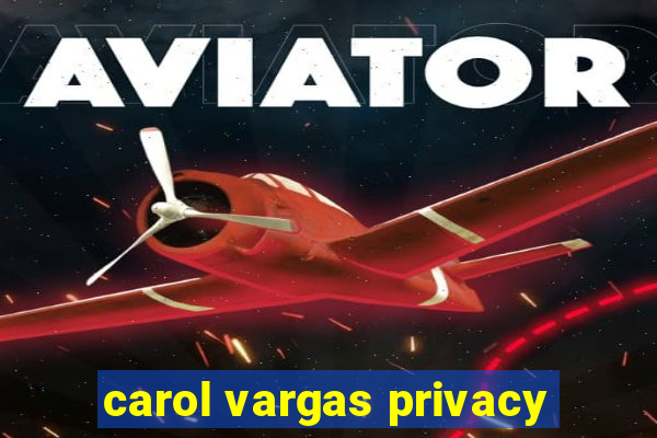 carol vargas privacy