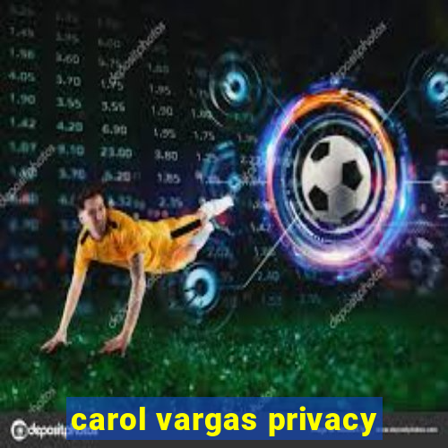 carol vargas privacy