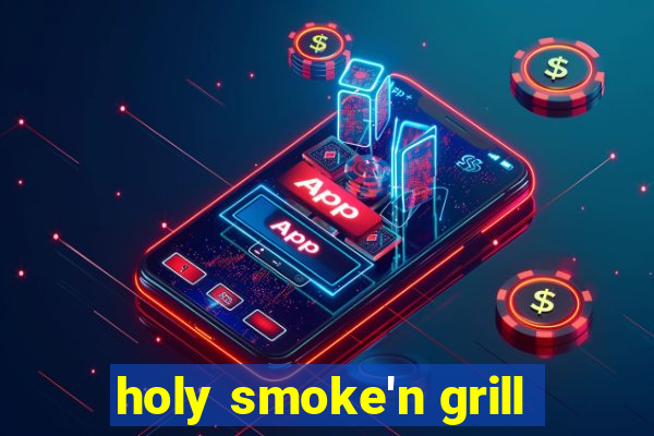 holy smoke'n grill