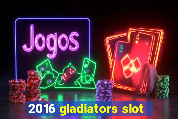 2016 gladiators slot