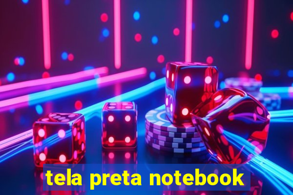 tela preta notebook