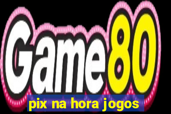 pix na hora jogos