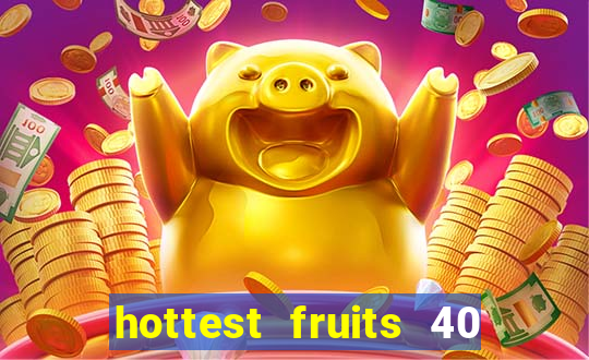 hottest fruits 40 slot free play