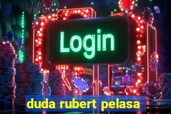 duda rubert pelasa