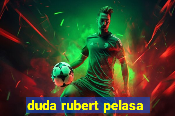 duda rubert pelasa