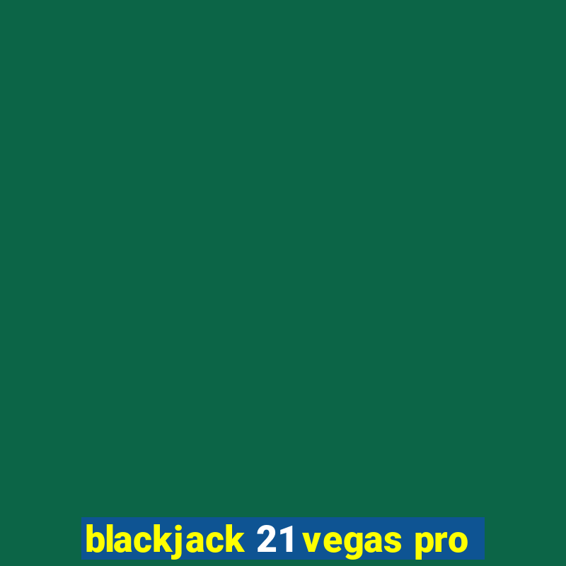 blackjack 21 vegas pro