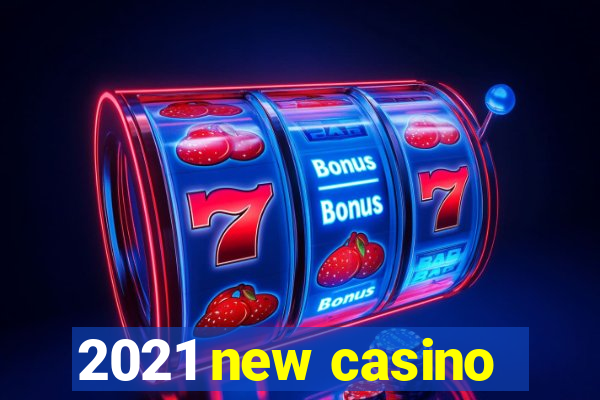 2021 new casino