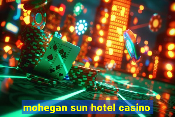 mohegan sun hotel casino