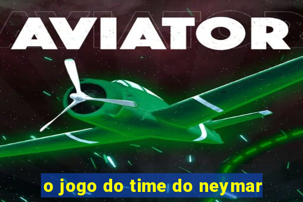 o jogo do time do neymar