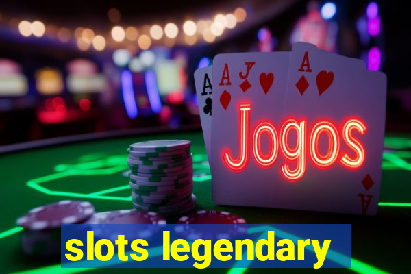 slots legendary