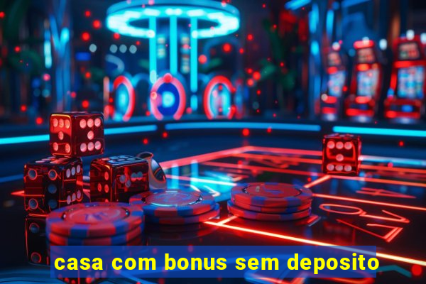 casa com bonus sem deposito