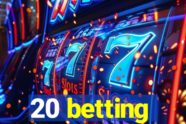 20 betting