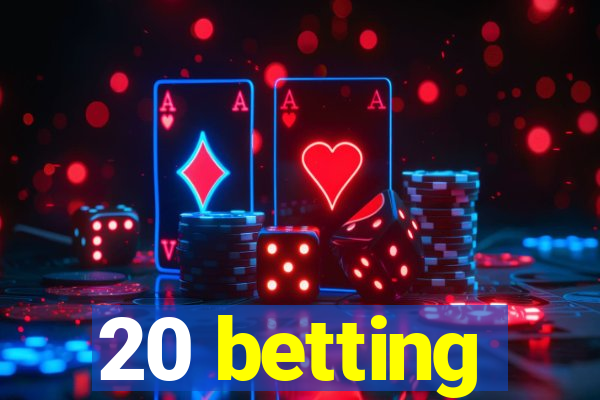 20 betting