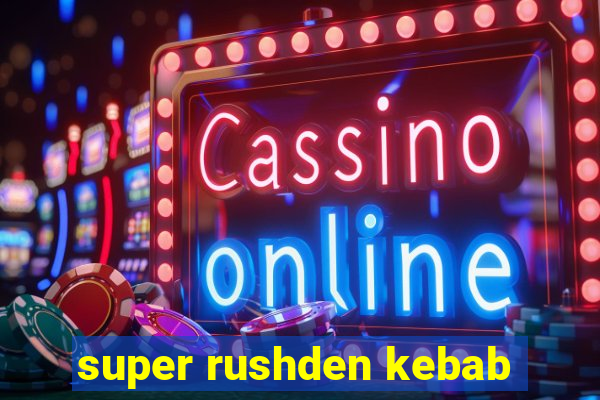 super rushden kebab