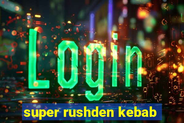 super rushden kebab