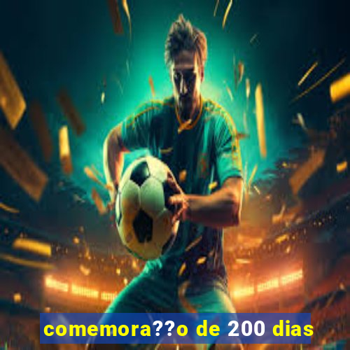 comemora??o de 200 dias