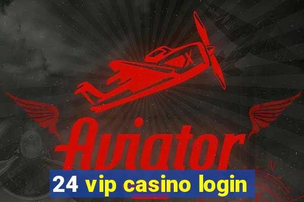 24 vip casino login