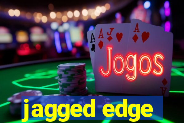 jagged edge