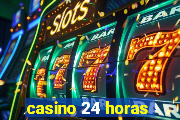 casino 24 horas