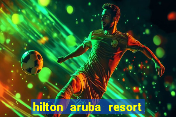 hilton aruba resort and casino