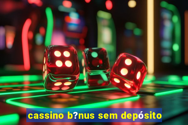 cassino b?nus sem depósito