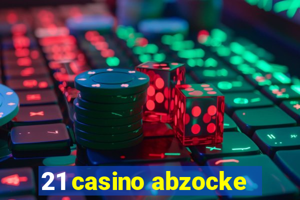 21 casino abzocke