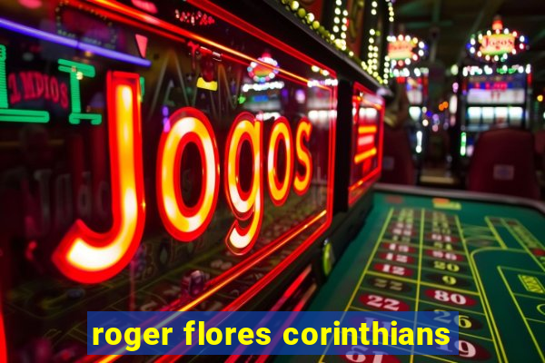 roger flores corinthians