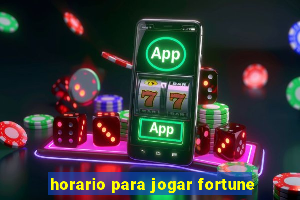 horario para jogar fortune