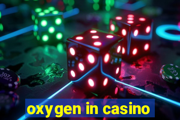 oxygen in casino