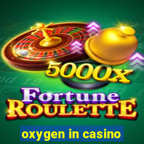 oxygen in casino