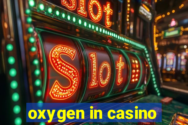 oxygen in casino