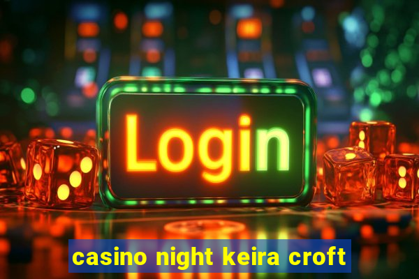 casino night keira croft