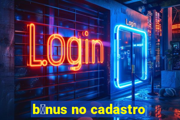 b么nus no cadastro