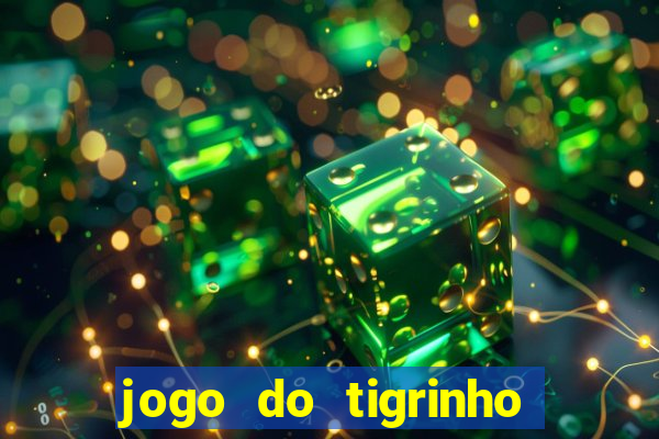 jogo do tigrinho da dinheiro mesmo