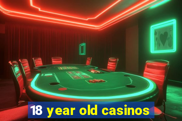 18 year old casinos