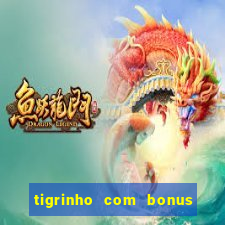 tigrinho com bonus de cadastro