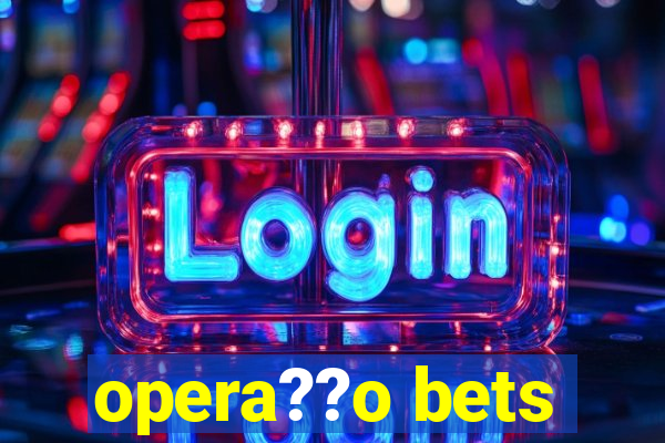 opera??o bets