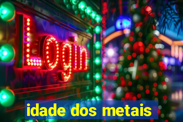 idade dos metais