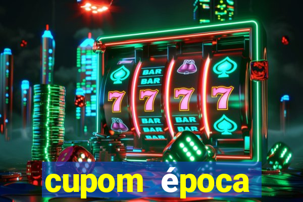 cupom época primeira compra